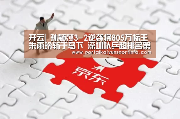 开云|
孙颖莎3-2逆袭将805万标王朱雨玲斩于马下 深圳队