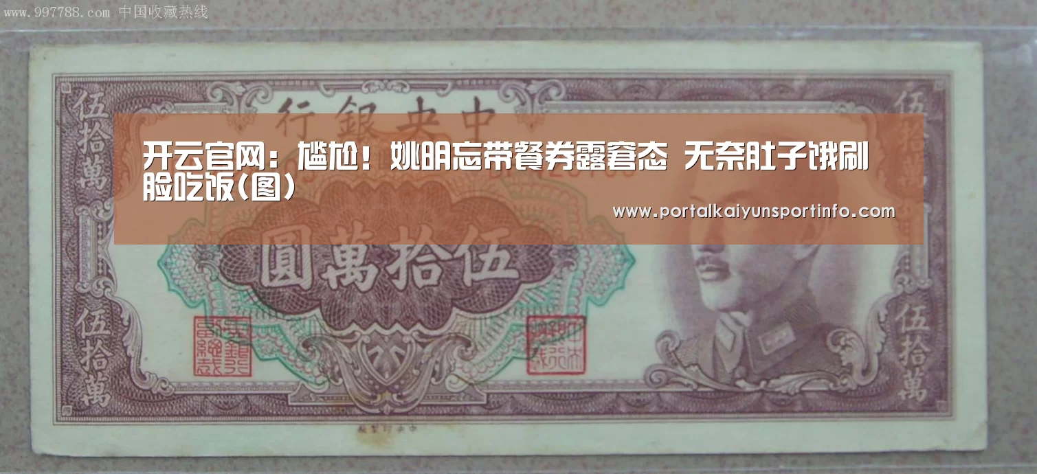 开云官网：尴尬！姚明忘带餐券露窘态 无奈肚子饿刷脸吃饭(图)(图1)