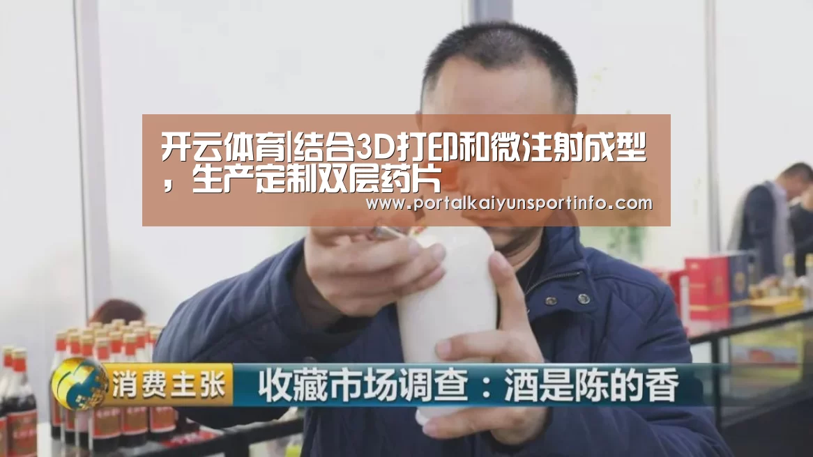 开云体育|结合3D打印和微注射成型,生产定制双层药片(图2) 开云体育|结合3D打印和微注射成型,生产定制双层药片(图2)