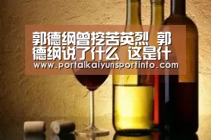 郭德纲曾挖苦英烈 郭德纲说了什么 这是什么梗?|开云官网(图3) 开云官网