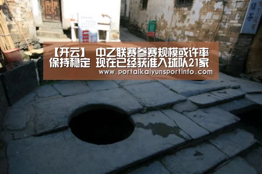 【开云】
中乙联赛参赛规模或许率保持稳定 现在已经获准入球队21家 中甲扩容至18队(图4) 开云